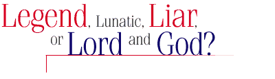 Legend, Lunatic, Liar, or Lord and God?